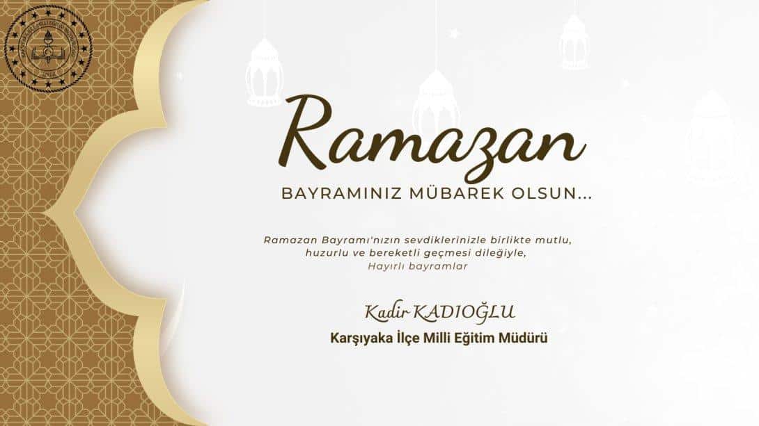 İlçe Milli Eğitim Müdürümüz Kadir KADIOĞLU'NUN Ramazan Bayramı Mesajı.