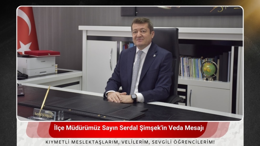 İlçe Müdürümüz Sayın Serdal Şimşek'in Veda Mesajı